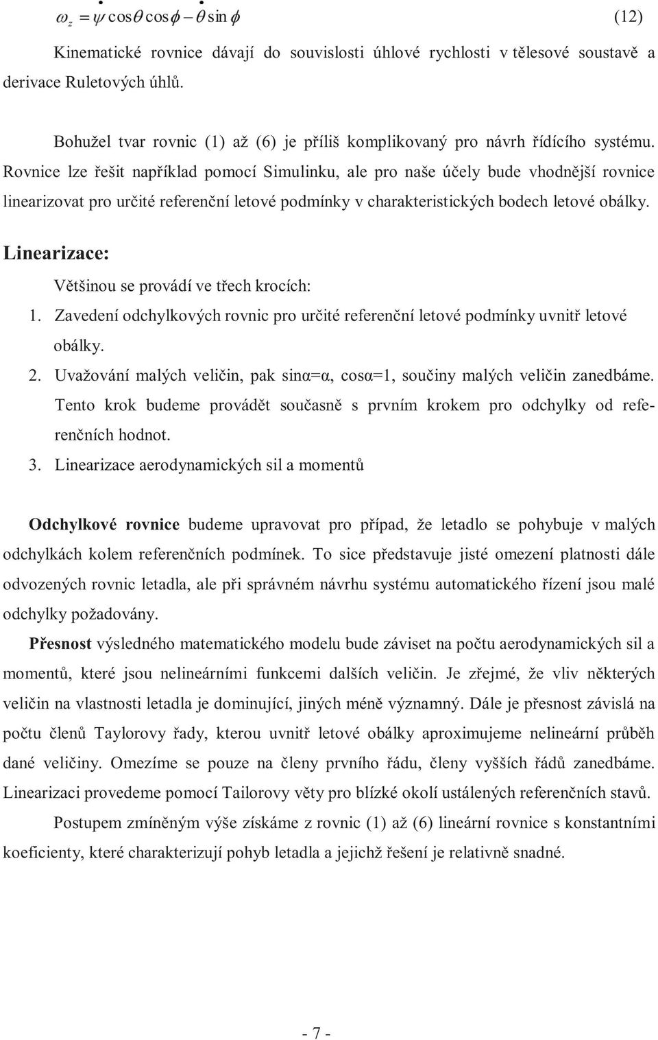 Linerizce: Většinou se provádí ve třech krocích: 1. Zvedení odchylkových rovnic pro určité referenční letové podmínky uvnitř letové obálky. 2.