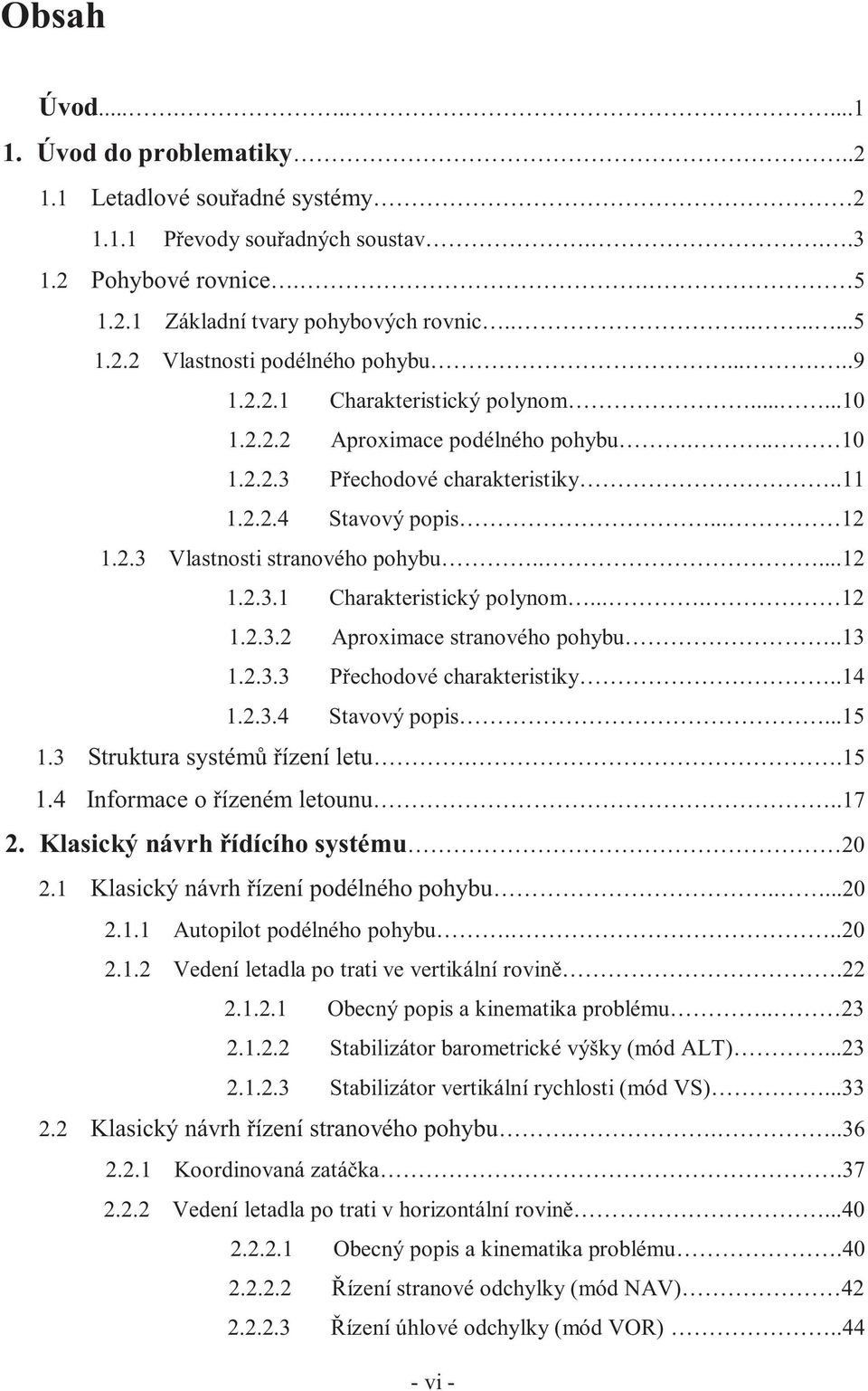 .13 1.2.3.3 Přechodové chrkteristiky..14 1.2.3.4 Stvový popis...15 1.3 Struktur systémů řízení letu..15 1.4 Informce o řízeném letounu..17 2. Klsický návrh řídícího systému 2 2.