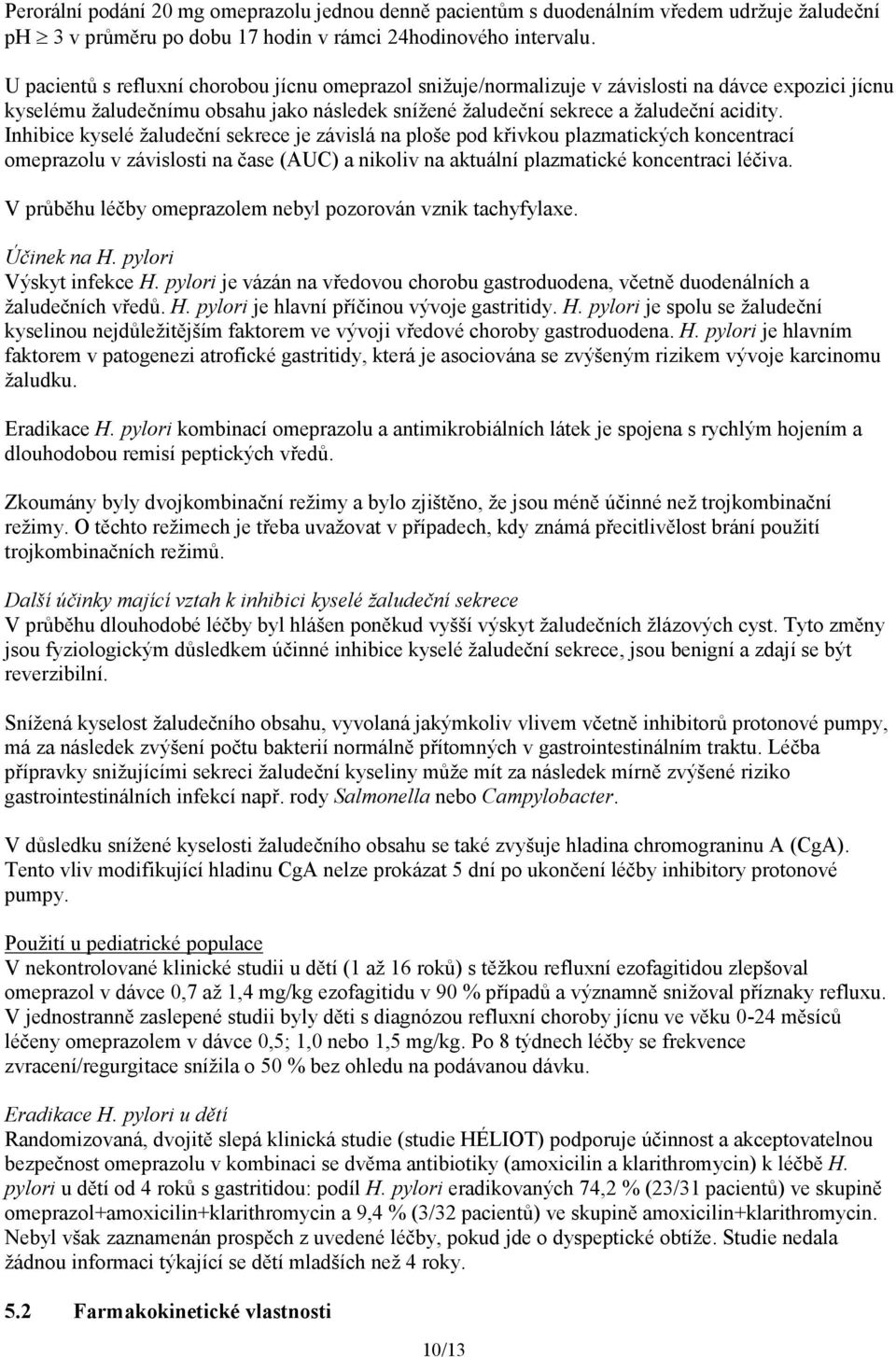 Inhibice kyselé žaludeční sekrece je závislá na ploše pod křivkou plazmatických koncentrací omeprazolu v závislosti na čase (AUC) a nikoliv na aktuální plazmatické koncentraci léčiva.