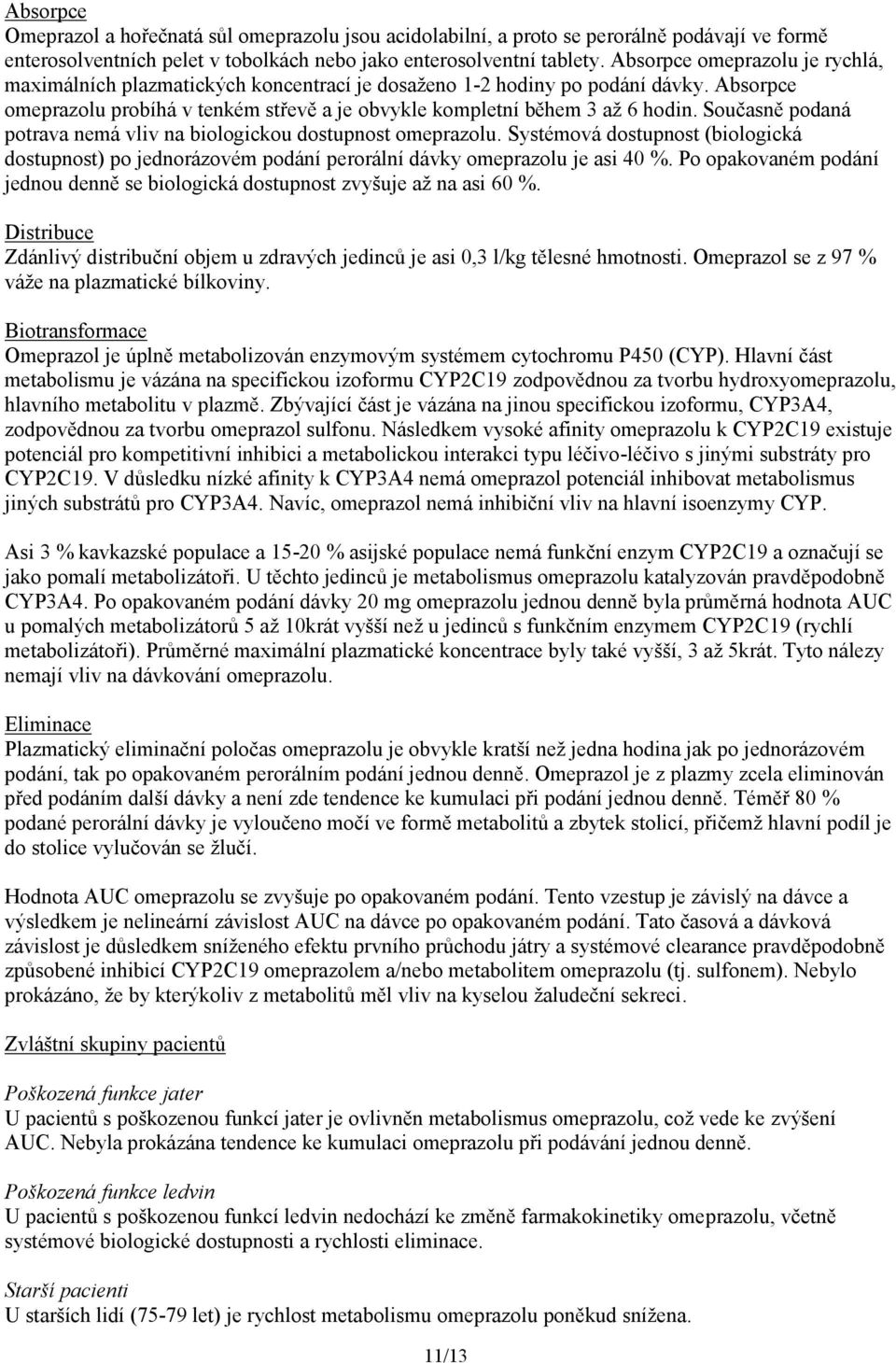 Současně podaná potrava nemá vliv na biologickou dostupnost omeprazolu. Systémová dostupnost (biologická dostupnost) po jednorázovém podání perorální dávky omeprazolu je asi 40 %.