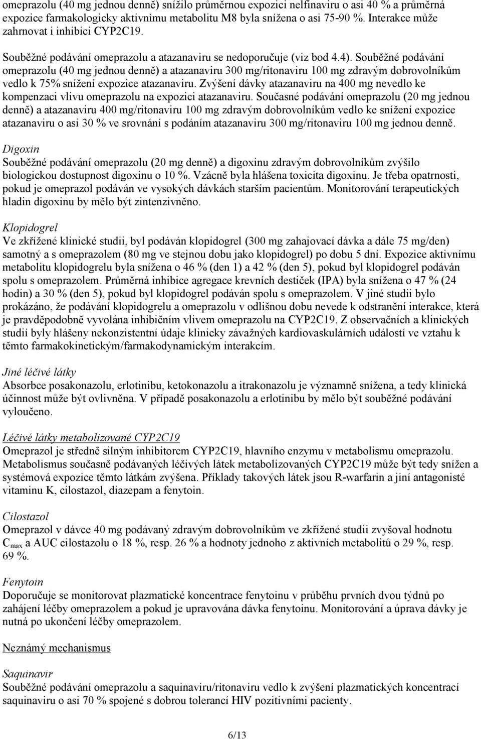 Souběžné podávání omeprazolu (40 mg jednou denně) a atazanaviru 300 mg/ritonaviru 100 mg zdravým dobrovolníkům vedlo k 75% snížení expozice atazanaviru.