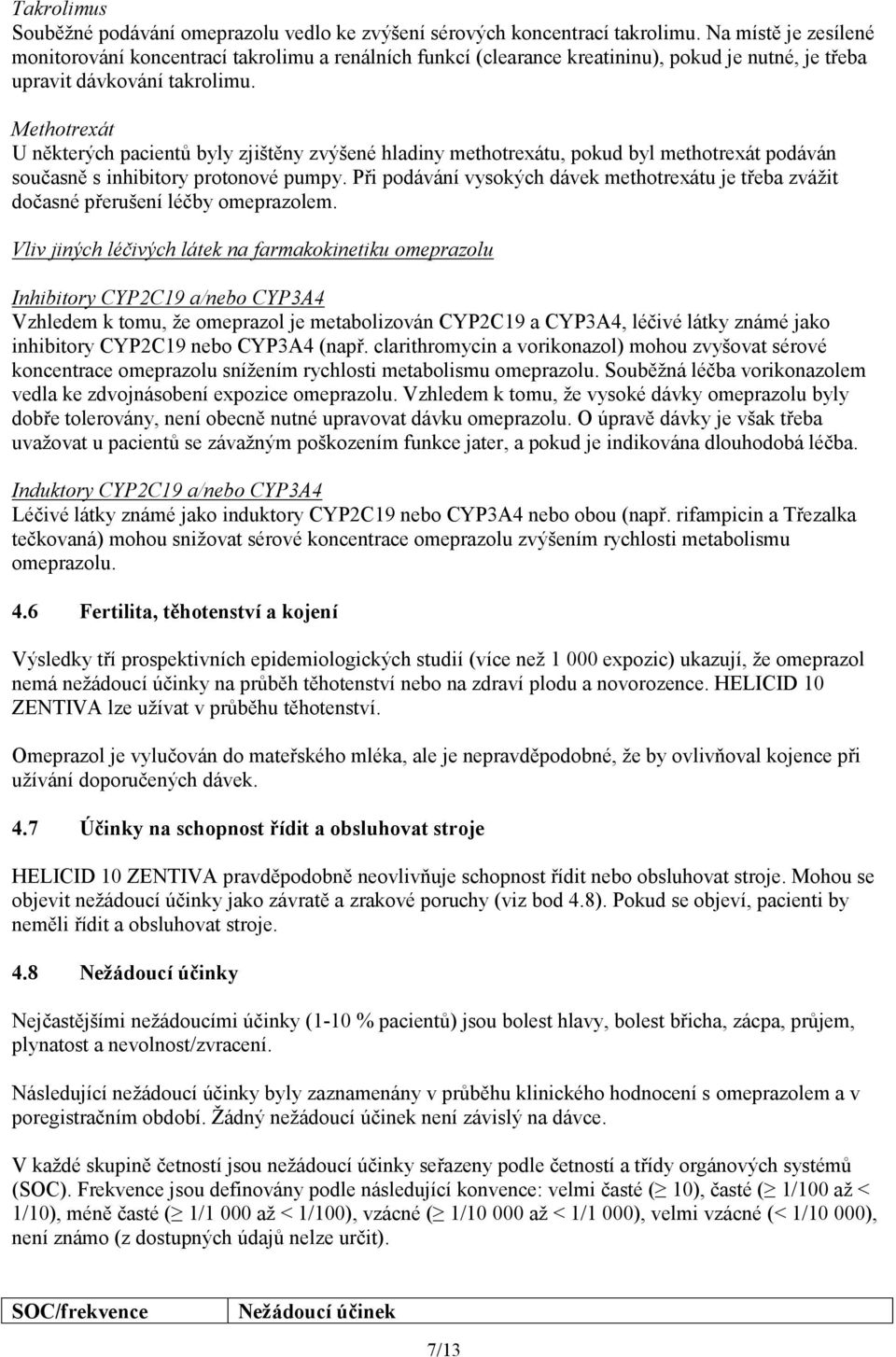 Methotrexát U některých pacientů byly zjištěny zvýšené hladiny methotrexátu, pokud byl methotrexát podáván současně s inhibitory protonové pumpy.