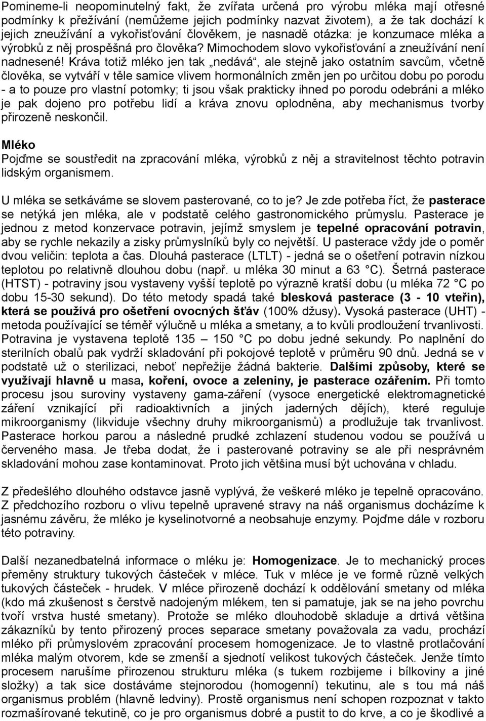 Kráva totiž mléko jen tak nedává, ale stejně jako ostatním savcům, včetně člověka, se vytváří v těle samice vlivem hormonálních změn jen po určitou dobu po porodu - a to pouze pro vlastní potomky; ti