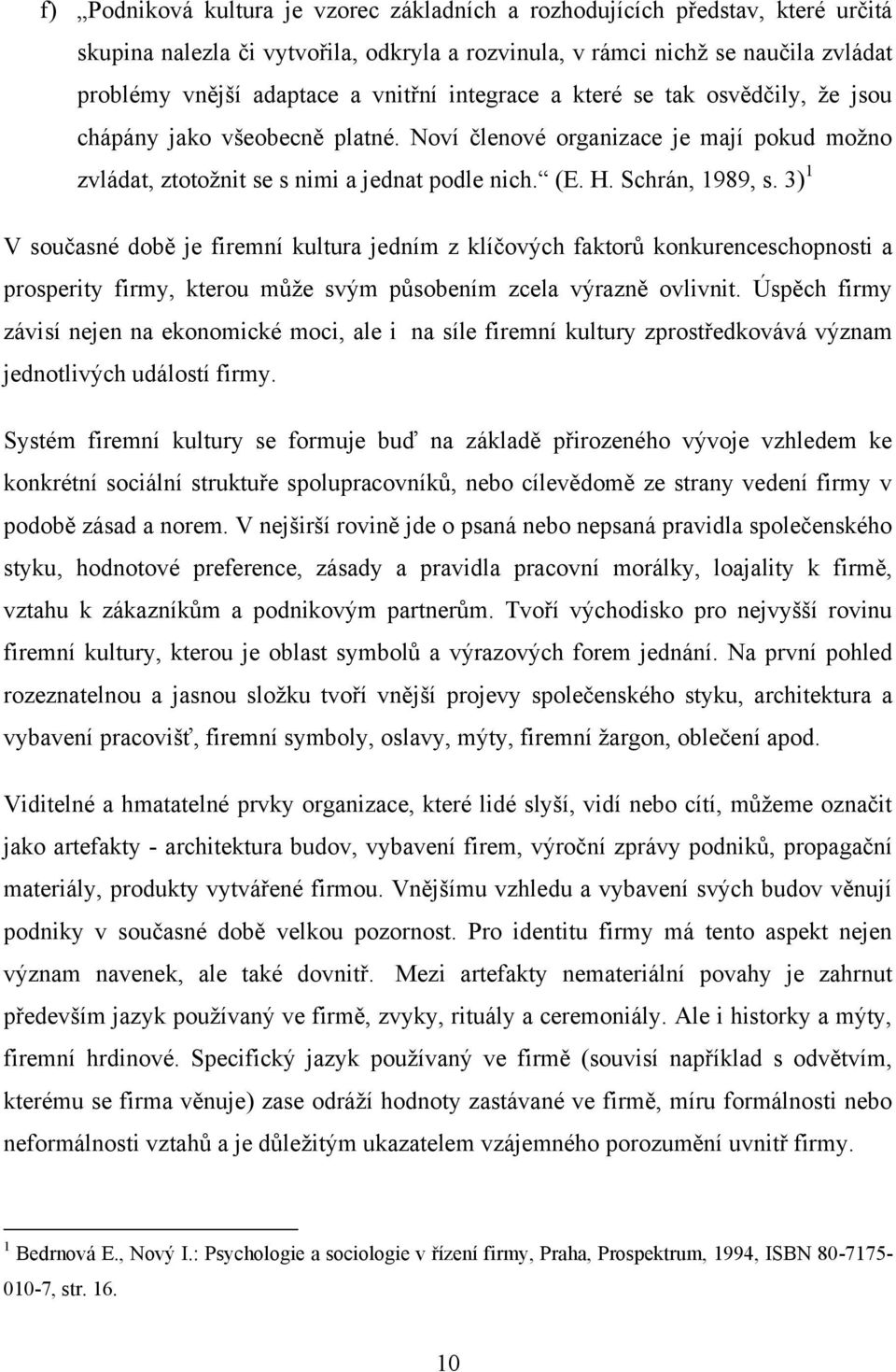 3) 1 V současné době je firemní kultura jedním z klíčových faktorů konkurenceschopnosti a prosperity firmy, kterou můţe svým působením zcela výrazně ovlivnit.