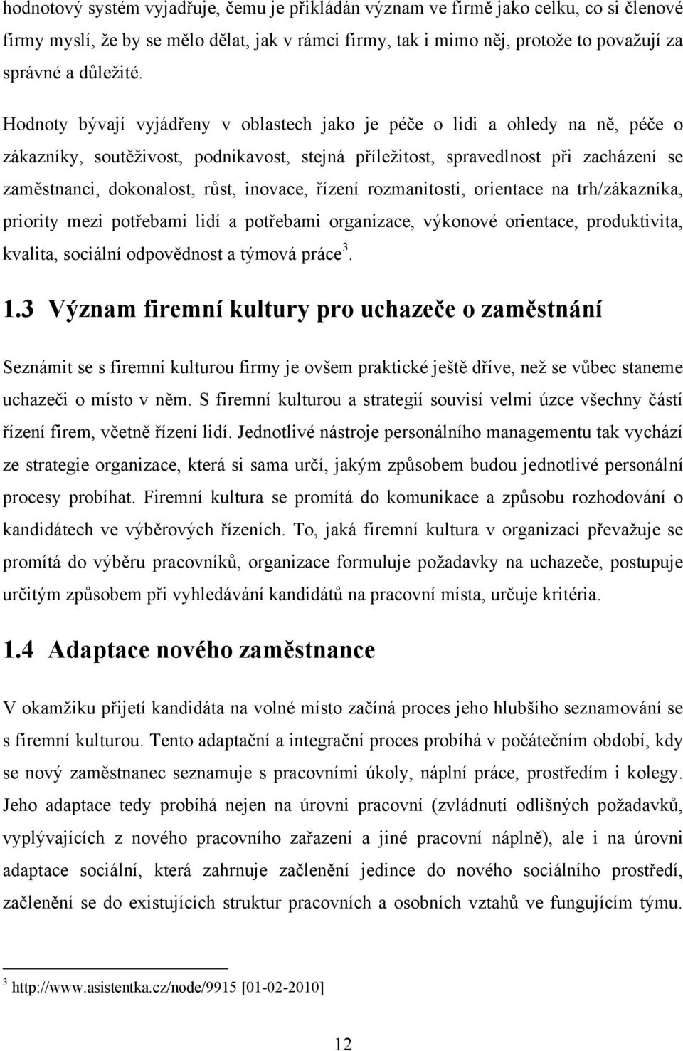 inovace, řízení rozmanitosti, orientace na trh/zákazníka, priority mezi potřebami lidí a potřebami organizace, výkonové orientace, produktivita, kvalita, sociální odpovědnost a týmová práce 3. 1.