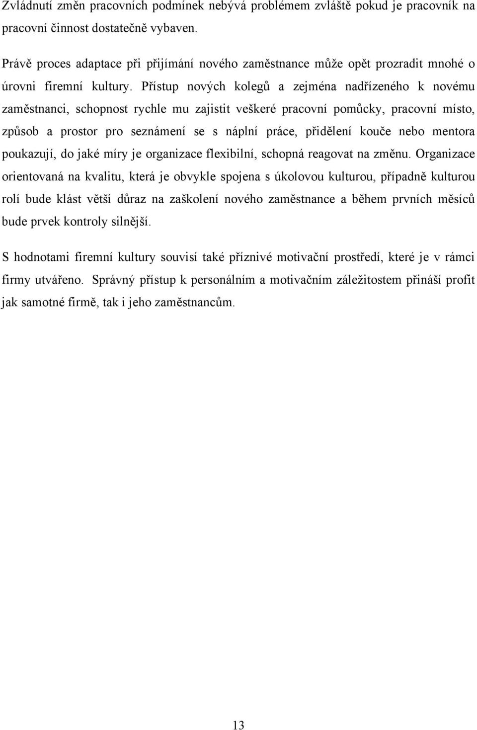 Přístup nových kolegů a zejména nadřízeného k novému zaměstnanci, schopnost rychle mu zajistit veškeré pracovní pomůcky, pracovní místo, způsob a prostor pro seznámení se s náplní práce, přidělení