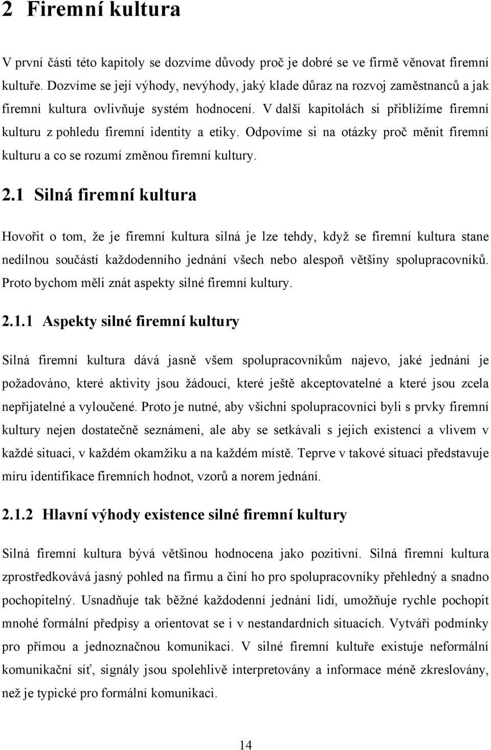 V další kapitolách si přiblíţíme firemní kulturu z pohledu firemní identity a etiky. Odpovíme si na otázky proč měnit firemní kulturu a co se rozumí změnou firemní kultury. 2.