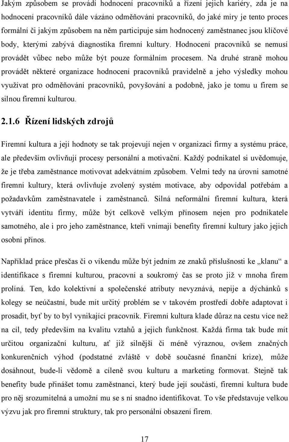 Na druhé straně mohou provádět některé organizace hodnocení pracovníků pravidelně a jeho výsledky mohou vyuţívat pro odměňování pracovníků, povyšování a podobně, jako je tomu u firem se silnou