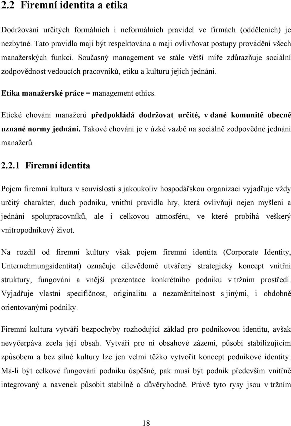 Současný management ve stále větší míře zdůrazňuje sociální zodpovědnost vedoucích pracovníků, etiku a kulturu jejich jednání. Etika manažerské práce = management ethics.