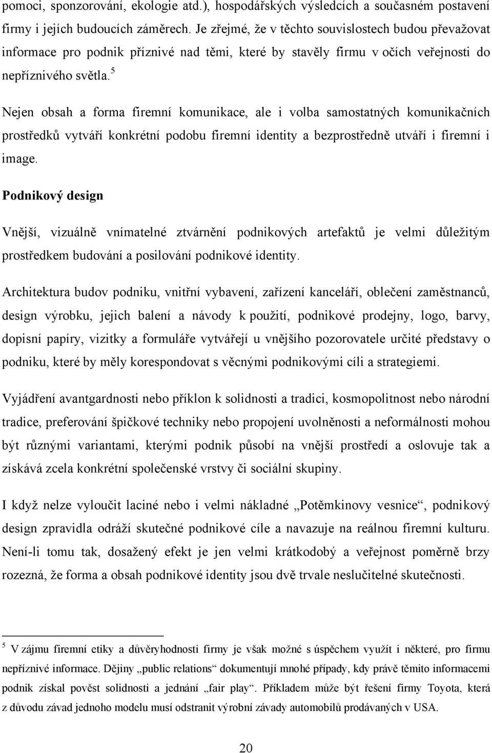 5 Nejen obsah a forma firemní komunikace, ale i volba samostatných komunikačních prostředků vytváří konkrétní podobu firemní identity a bezprostředně utváří i firemní i image.