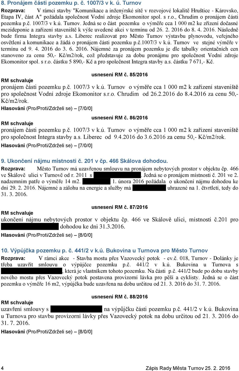 č. 1007/3 v k.ú. Turnov. Jedná se o část pozemku o výměře cca 1 000 m2 ke zřízení dočasné mezideponie a zařízení staveniště k výše uvedené akci v termínu od 26. 2. 2016 