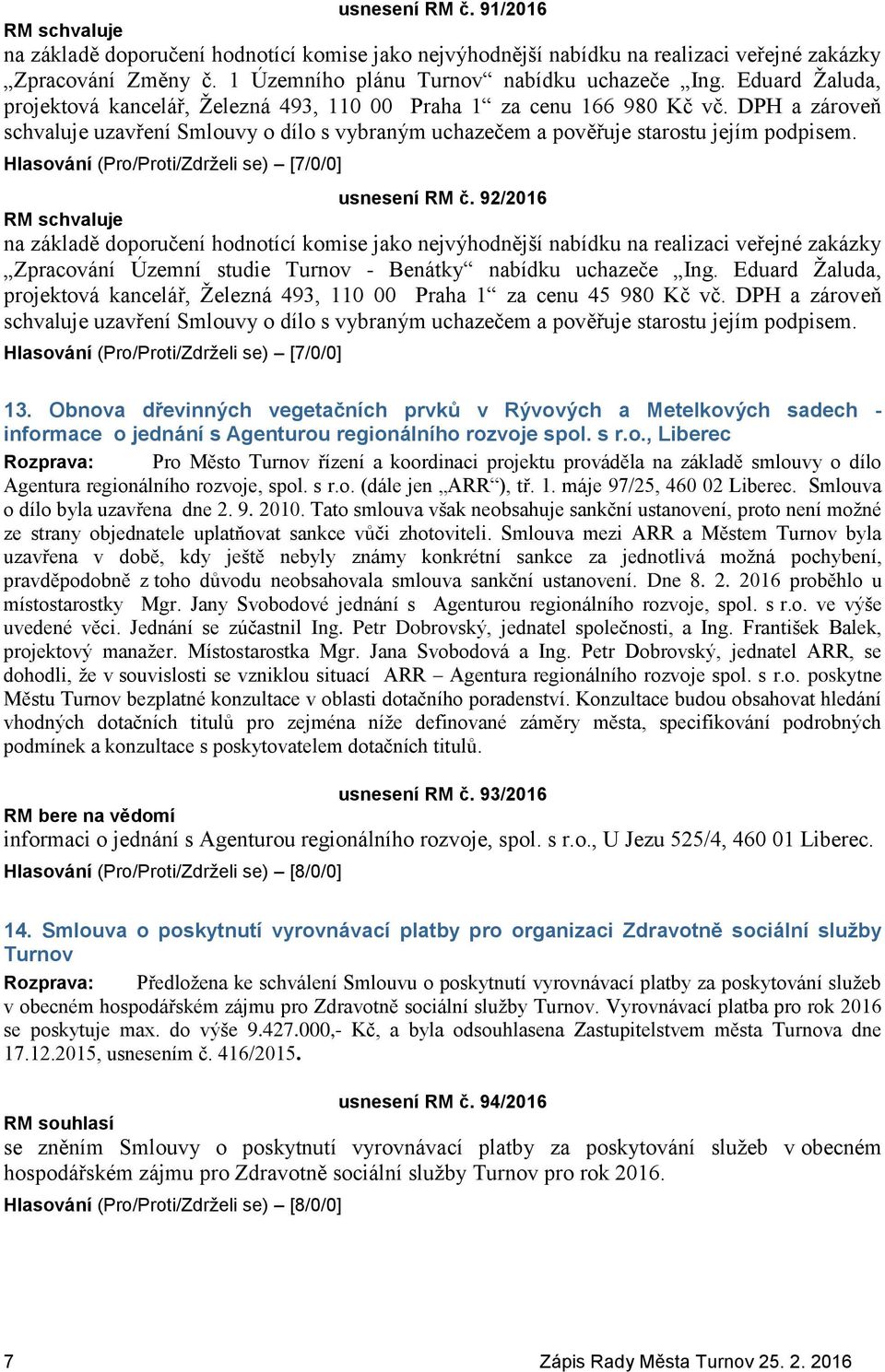 usnesení RM č. 92/2016 na základě doporučení hodnotící komise jako nejvýhodnější nabídku na realizaci veřejné zakázky Zpracování Územní studie Turnov - Benátky nabídku uchazeče Ing.