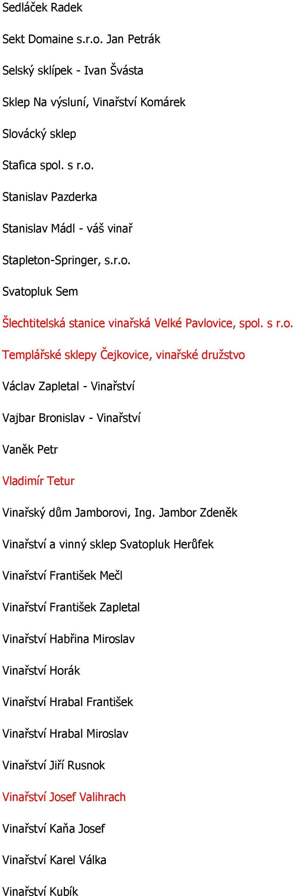 Jambor Zdeněk Vinařství a vinný sklep Svatopluk Herůfek Vinařství František Mečl Vinařství František Zapletal Vinařství Habřina Miroslav Vinařství Horák Vinařství Hrabal František Vinařství