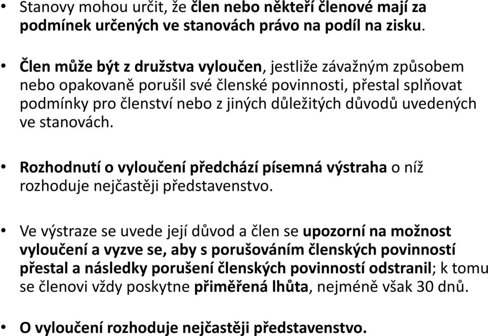 důvodů uvedených ve stanovách. Rozhodnutí o vyloučení předchází písemná výstraha o níž rozhoduje nejčastěji představenstvo.