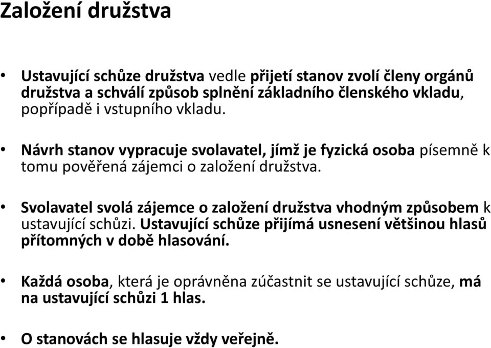 Návrh stanov vypracuje svolavatel, jímž je fyzická osoba písemně k tomu pověřená zájemci o založení družstva.