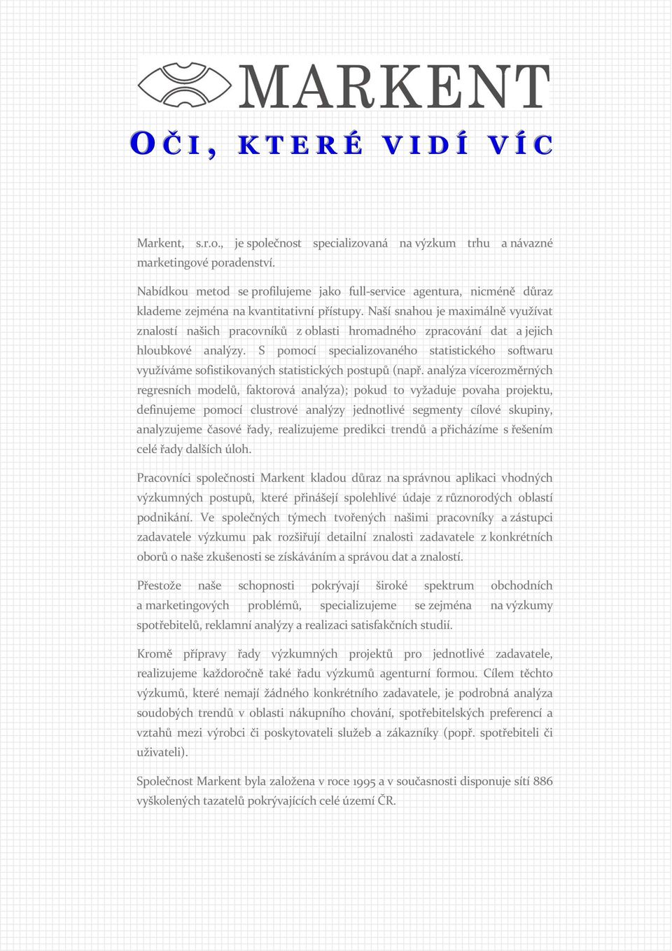 Naší snahou je maximálně využívat znalostí našich pracovníků z oblasti hromadného zpracování dat a jejich hloubkové analýzy.