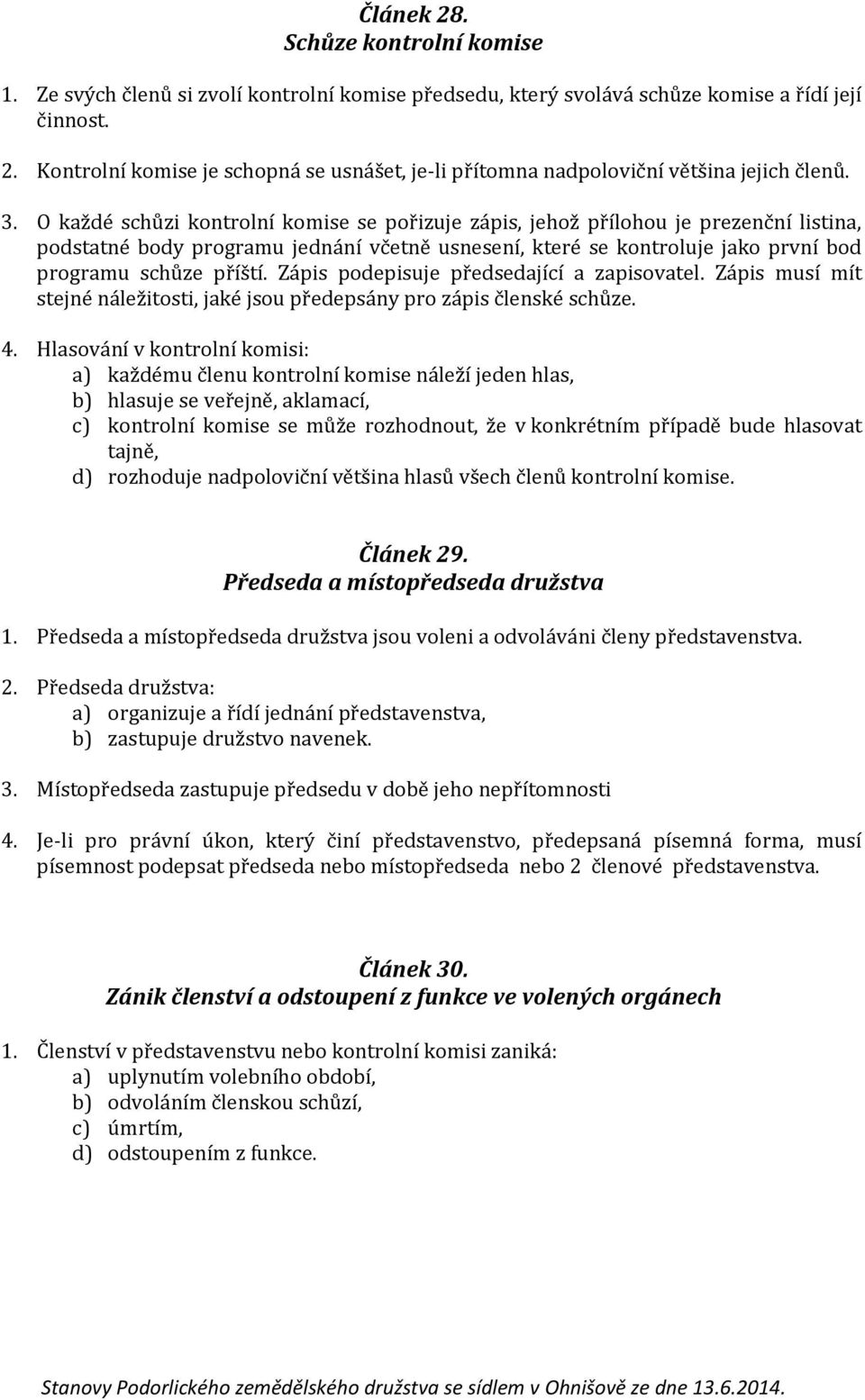 Zápis podepisuje předsedající a zapisovatel. Zápis musí mít stejné náležitosti, jaké jsou předepsány pro zápis členské schůze. 4.