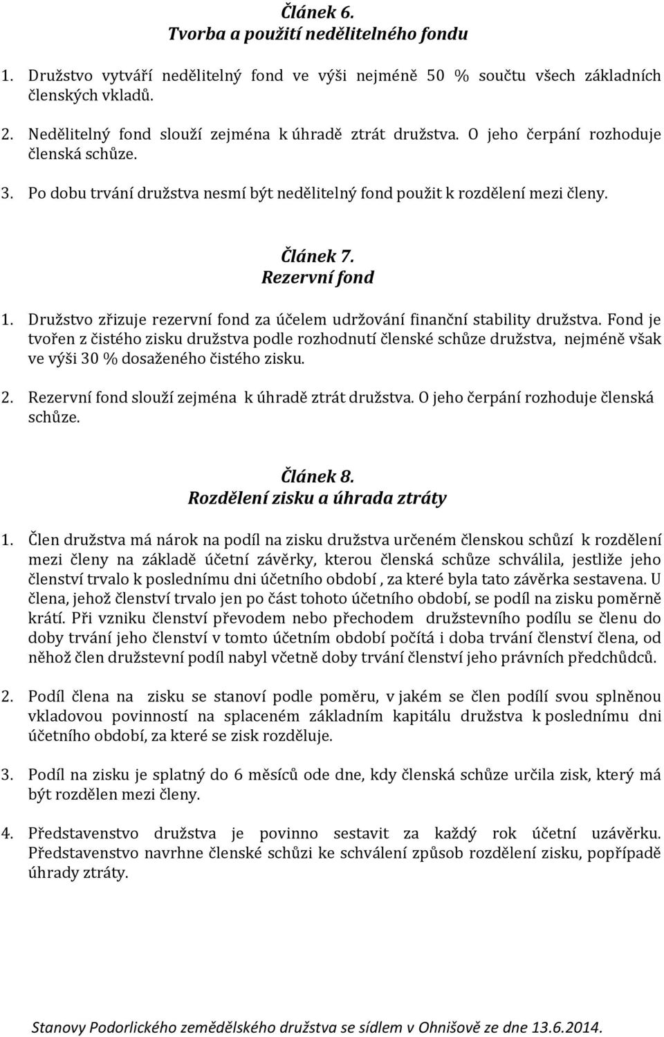 Rezervní fond 1. Družstvo zřizuje rezervní fond za účelem udržování finanční stability družstva.