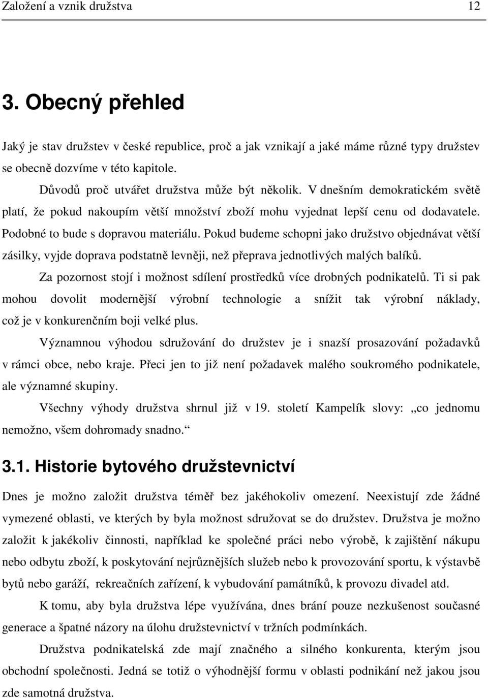 Pokud budeme schopni jako družstvo objednávat větší zásilky, vyjde doprava podstatně levněji, než přeprava jednotlivých malých balíků.