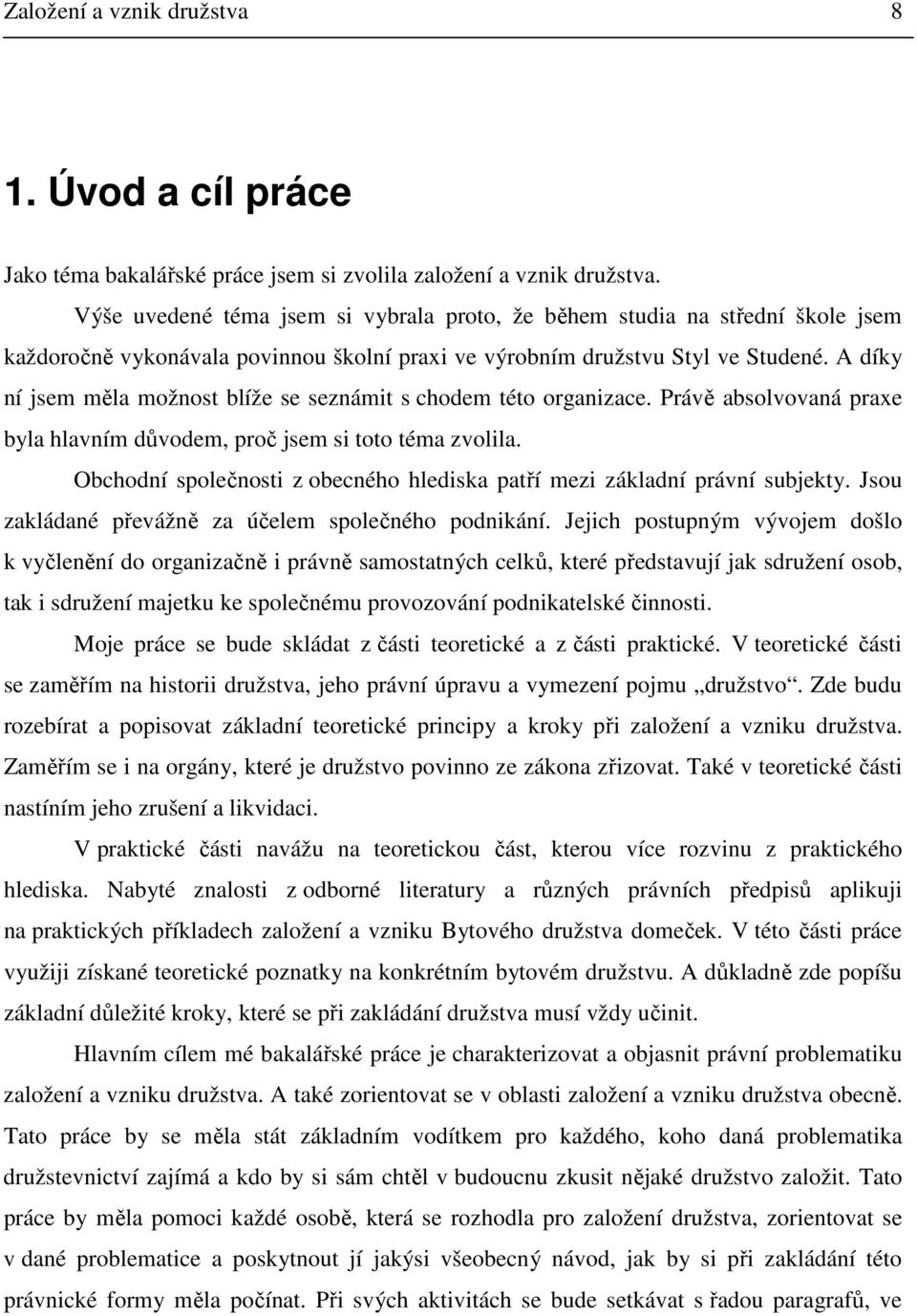 A díky ní jsem měla možnost blíže se seznámit s chodem této organizace. Právě absolvovaná praxe byla hlavním důvodem, proč jsem si toto téma zvolila.