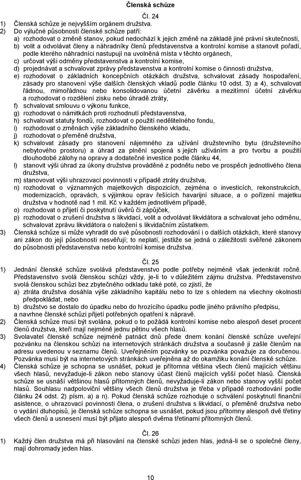 představenstva a kontrolní komise a stanovit pořadí, podle kterého náhradníci nastupují na uvolněná místa v těchto orgánech, c) určovat výši odměny představenstva a kontrolní komise, d) projednávat a