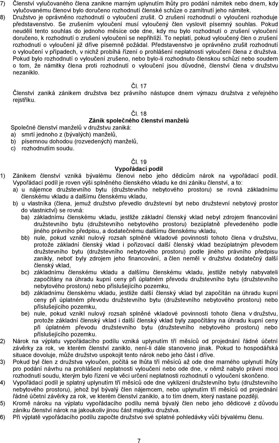 Pokud neudělí tento souhlas do jednoho měsíce ode dne, kdy mu bylo rozhodnutí o zrušení vyloučení doručeno, k rozhodnutí o zrušení vyloučení se nepřihlíží.