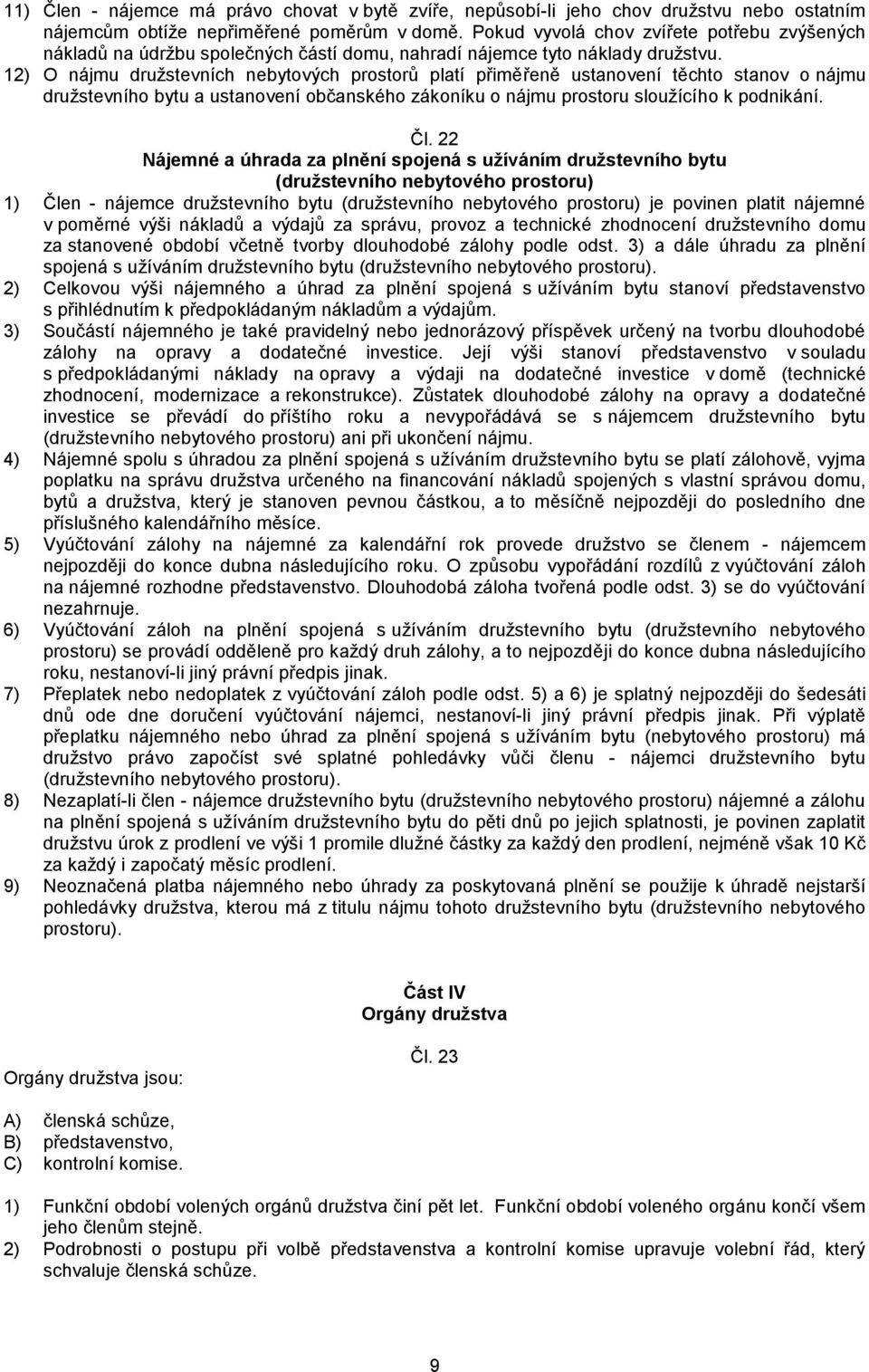 12) O nájmu družstevních nebytových prostorů platí přiměřeně ustanovení těchto stanov o nájmu družstevního bytu a ustanovení občanského zákoníku o nájmu prostoru sloužícího k podnikání. Čl.