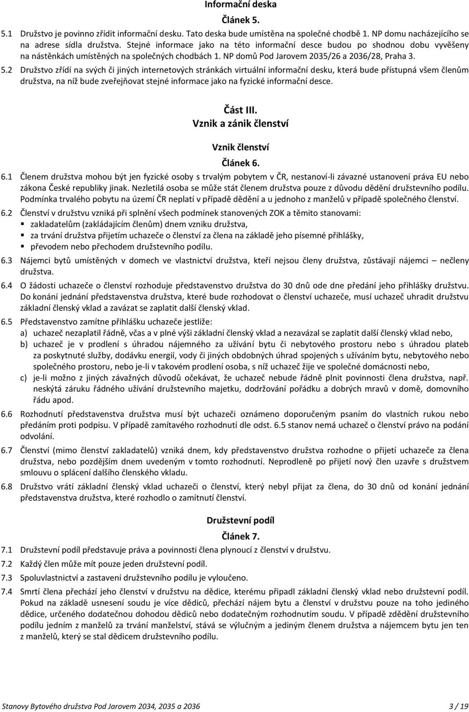 2 Družstvo zřídí na svých či jiných internetových stránkách virtuální informační desku, která bude přístupná všem členům družstva, na níž bude zveřejňovat stejné informace jako na fyzické informační