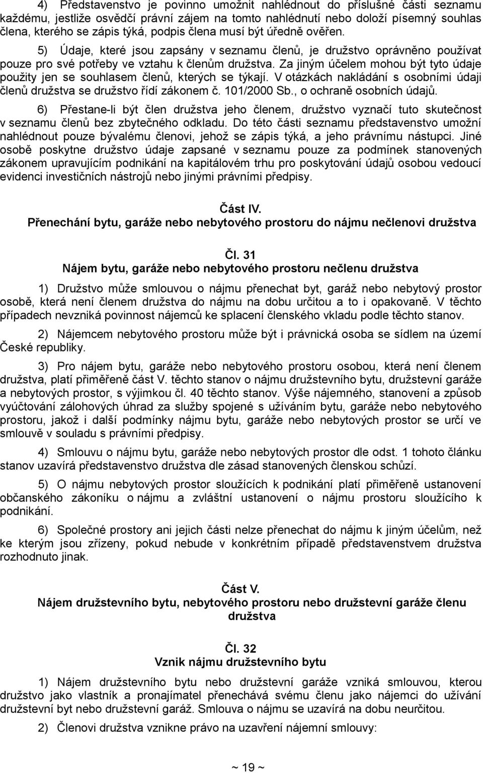 Za jiným účelem mohou být tyto údaje použity jen se souhlasem členů, kterých se týkají. V otázkách nakládání s osobními údaji členů družstva se družstvo řídí zákonem č. 101/2000 Sb.