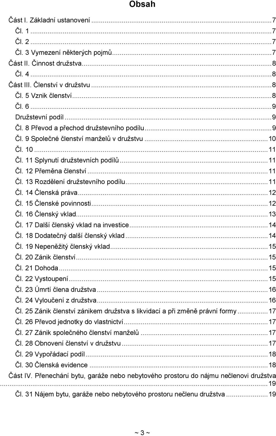 .. 11 Čl. 13 Rozdělení družstevního podílu... 11 Čl. 14 Členská práva... 12 Čl. 15 Členské povinnosti... 12 Čl. 16 Členský vklad... 13 Čl. 17 Další členský vklad na investice... 14 Čl. 18 Dodatečný další členský vklad.