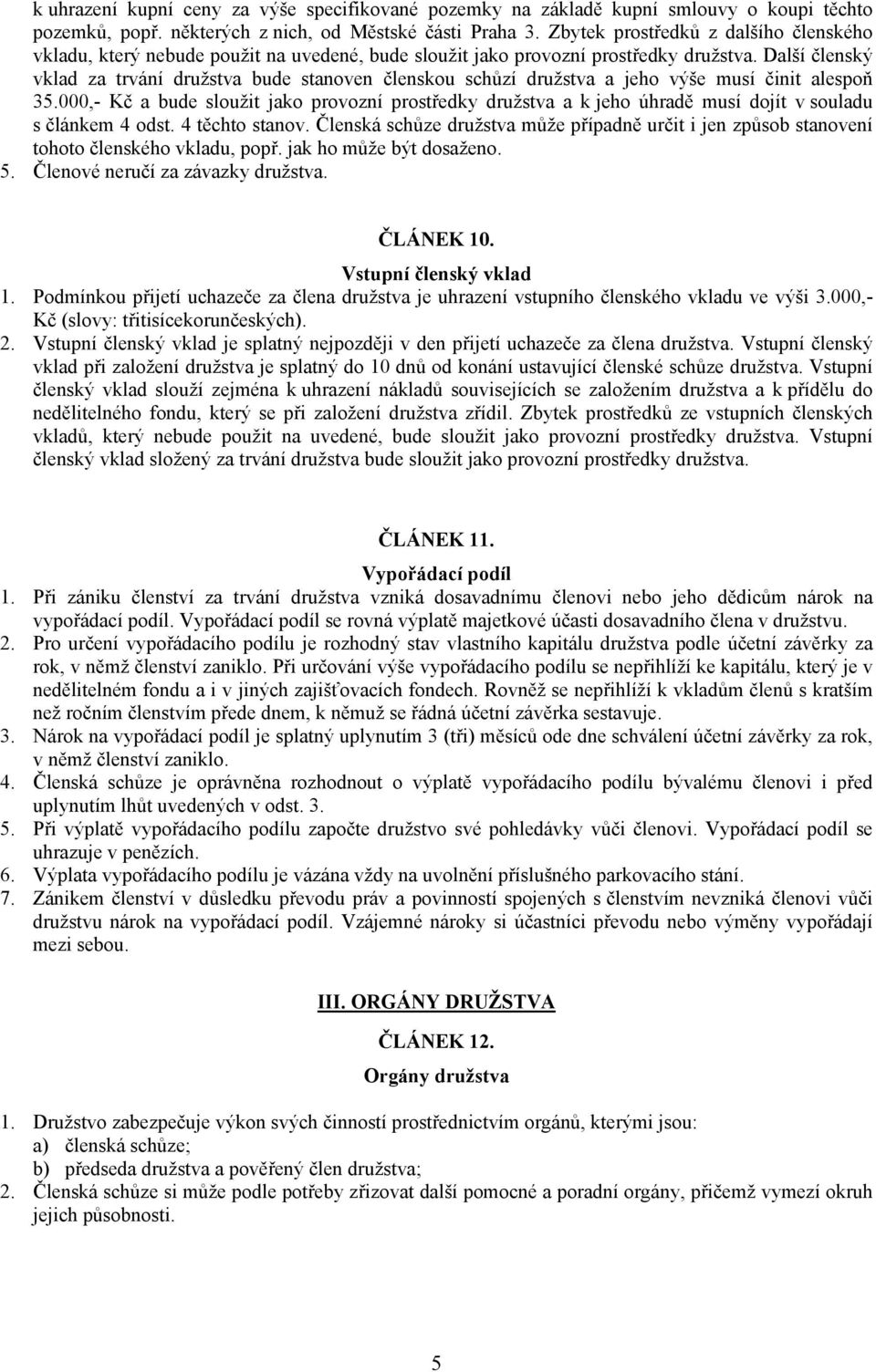 Další členský vklad za trvání družstva bude stanoven členskou schůzí družstva a jeho výše musí činit alespoň 35.