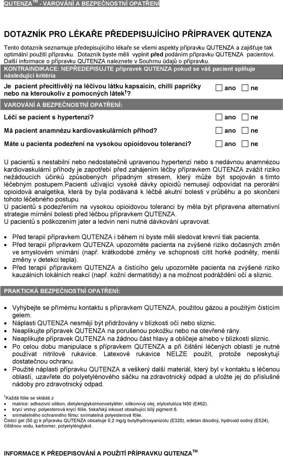 KONTRAINDIKACE: NEPŘEDEPISUJTE přípravek QUTENZA pokud se váš pacient splňuje následující kritéria Je pacient přecitlivělý na léčivou látku kapsaicin, chilli papričky nebo na kteroukoliv z pomocných