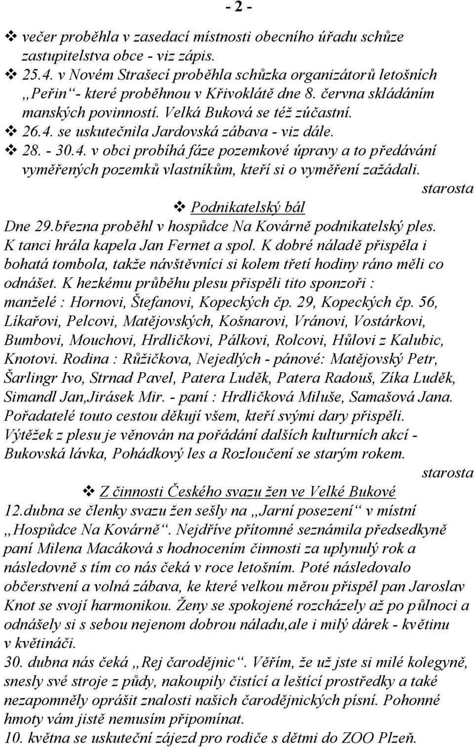 se uskutečnila Jardovská zábava - viz dále. 28. - 30.4. v obci probíhá fáze pozemkové úpravy a to předávání vyměřených pozemků vlastníkům, kteří si o vyměření zažádali.