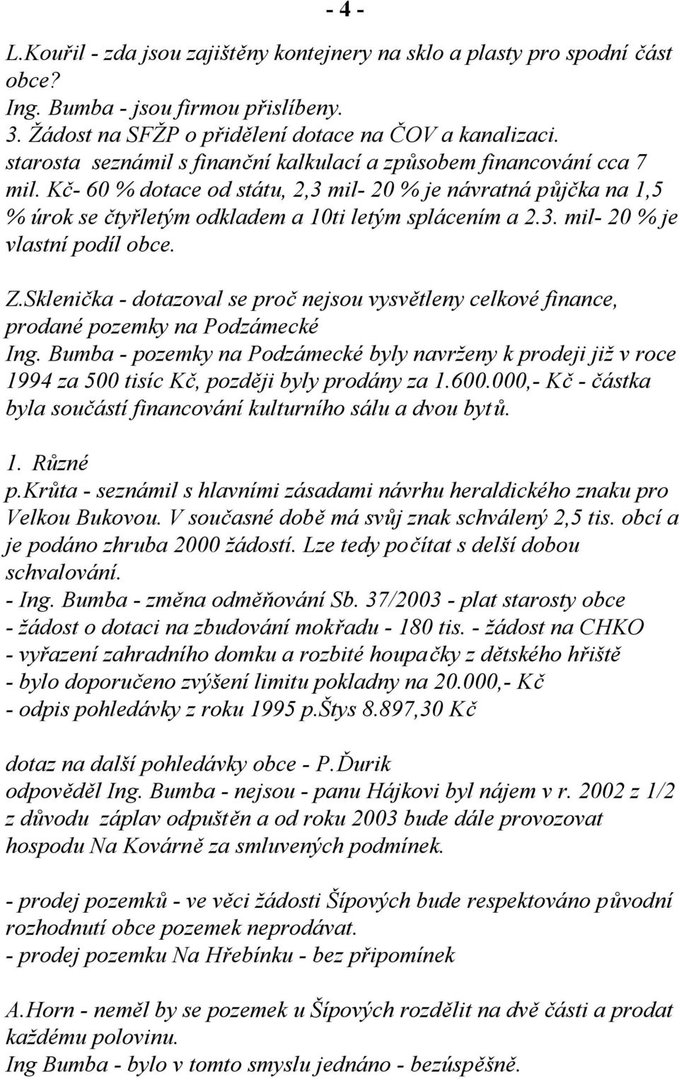 Z.Sklenička - dotazoval se proč nejsou vysvětleny celkové finance, prodané pozemky na Podzámecké Ing.