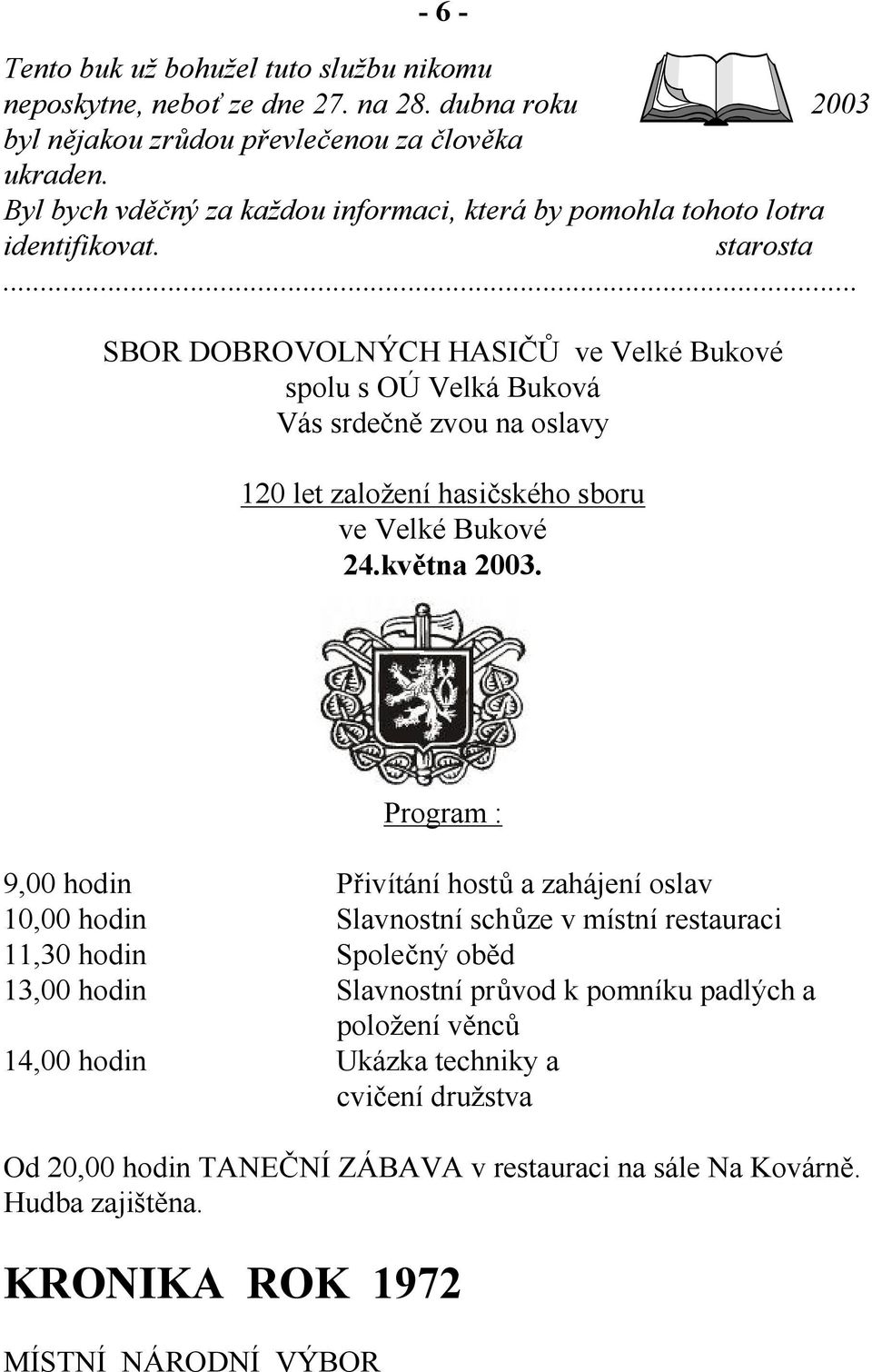 .. SBOR DOBROVOLNÝCH HASIČŮ ve Velké Bukové spolu s OÚ Velká Buková Vás srdečně zvou na oslavy 120 let založení hasičského sboru ve Velké Bukové 24.května 2003.