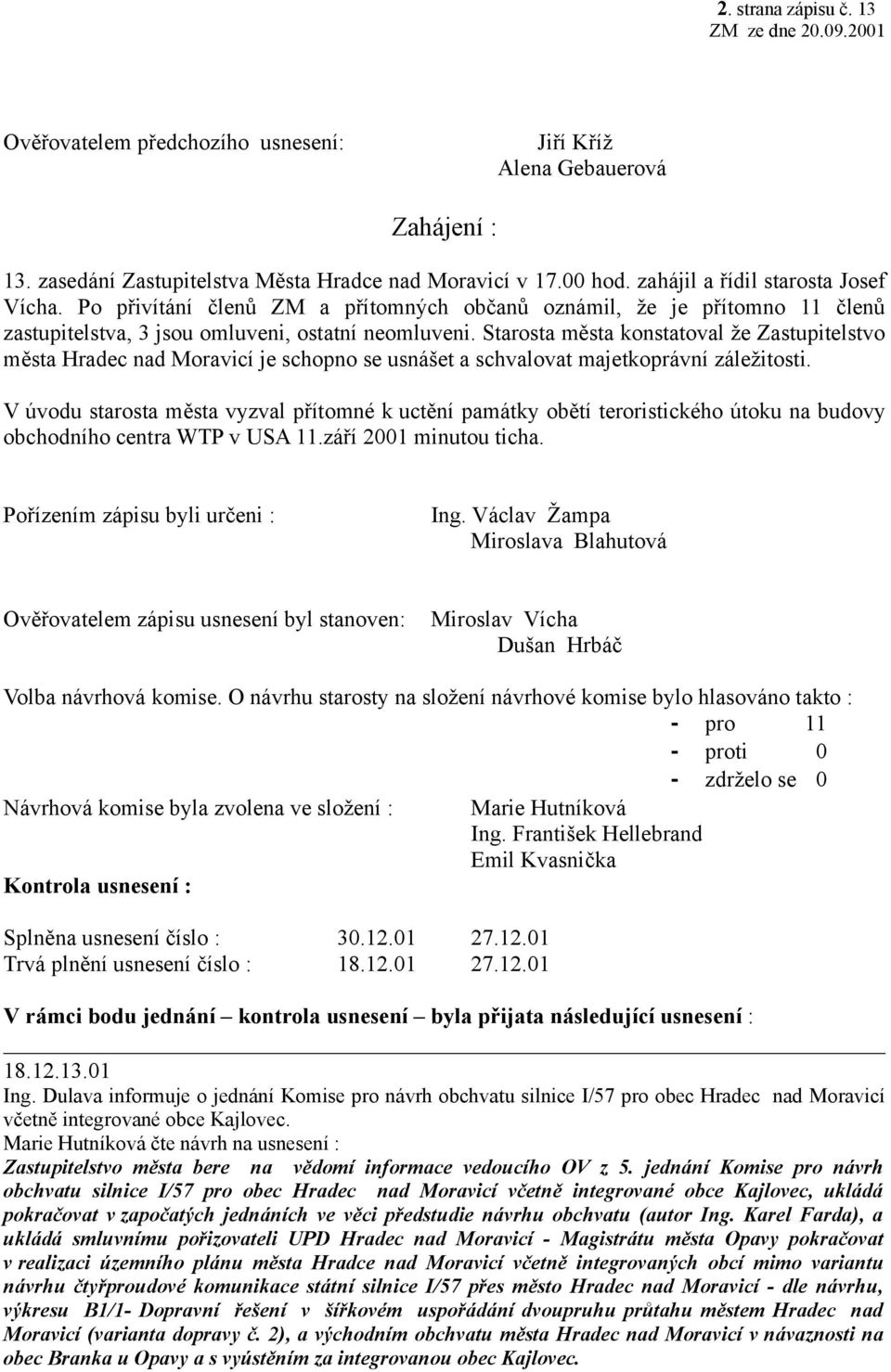 Starosta města konstatoval že Zastupitelstvo města Hradec nad Moravicí je schopno se usnášet a schvalovat majetkoprávní záležitosti.