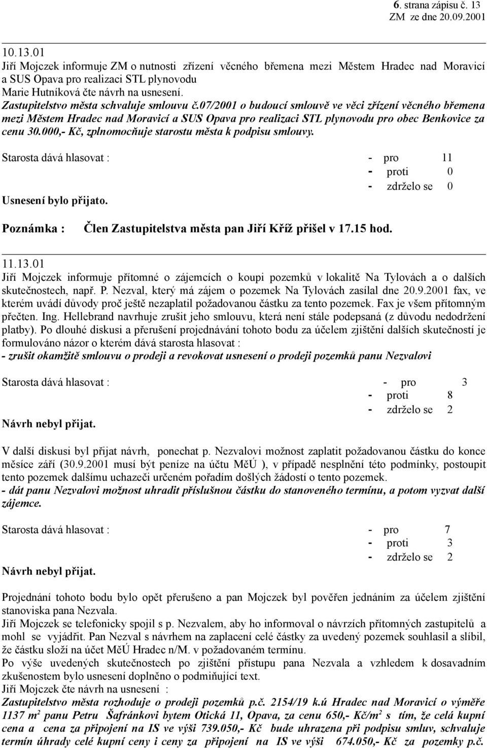 000,- Kč, zplnomocňuje starostu města k podpisu smlouvy. Poznámka : Člen Zastupitelstva města pan Jiří Kříž přišel v 17.15 hod. 11.13.