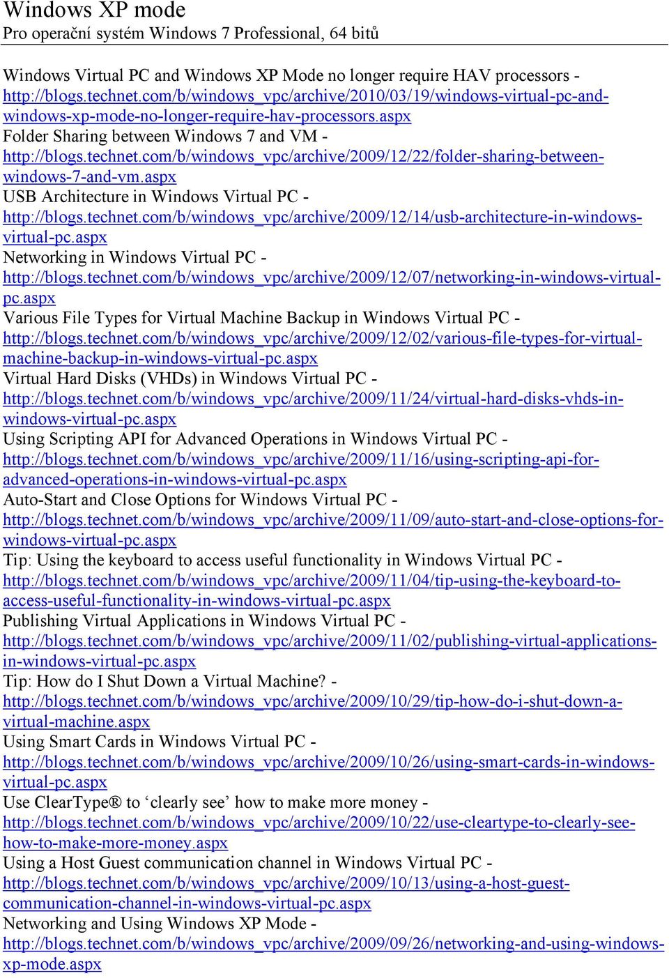 com/b/windows_vpc/archive/2009/12/22/folder-sharing-betweenwindows-7-and-vm.aspx USB Architecture in Windows Virtual PC - http://blogs.technet.