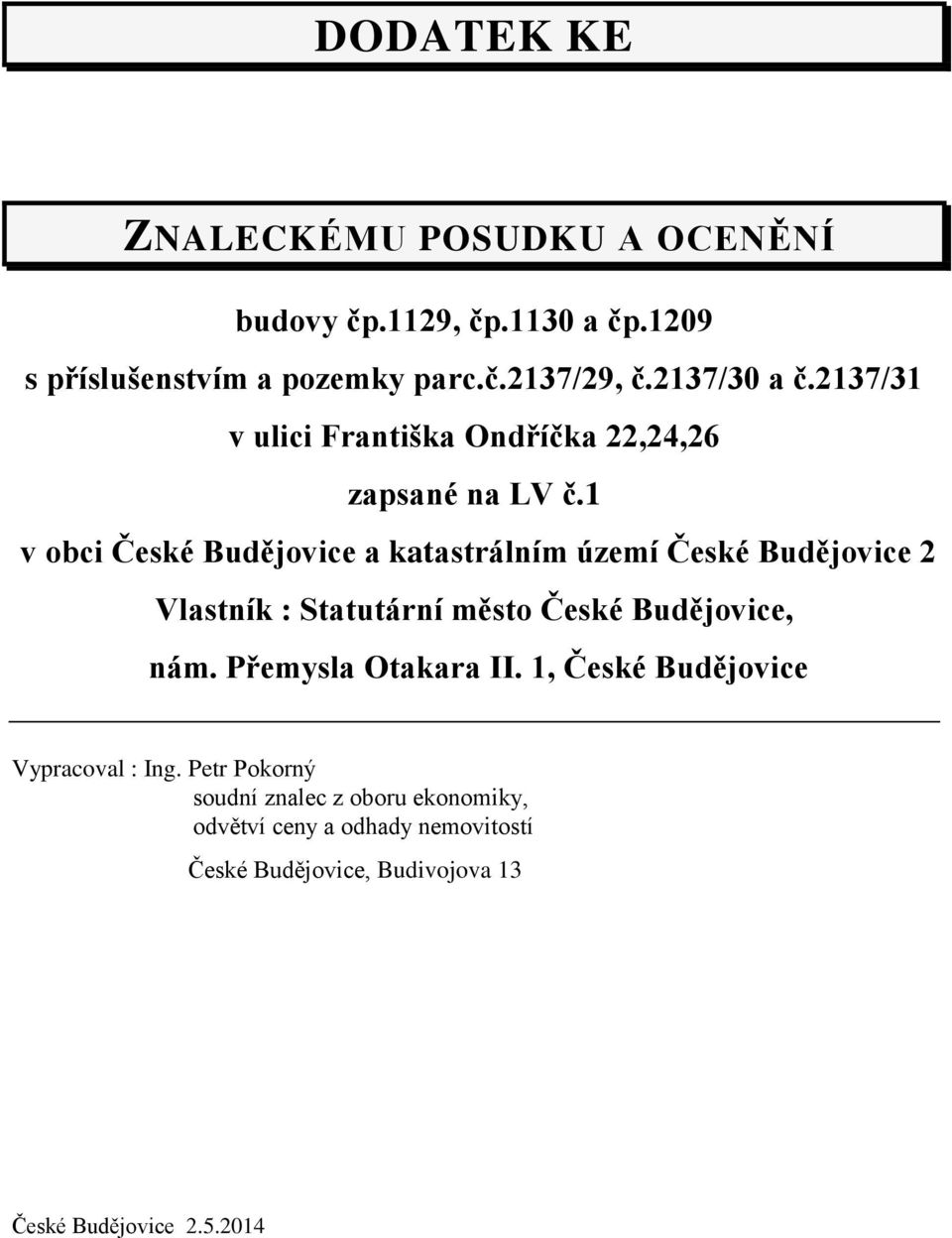 1 v obci České Budějovice a katastrálním území České Budějovice 2 Vlastník : Statutární město České Budějovice, nám.