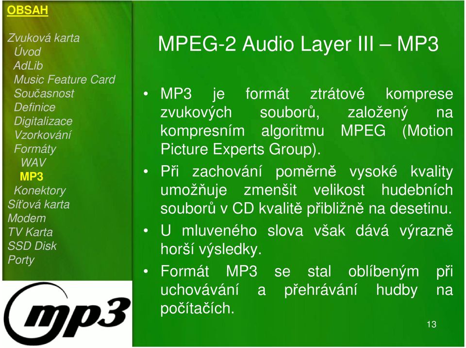 MP3 Při zachování poměrně vysoké kvality umožňuje zmenšit velikost hudebních souborů v CD kvalitě přibližně na