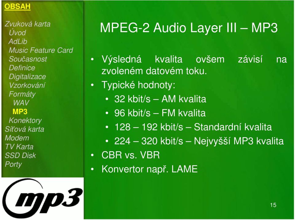 Typické hodnoty: 32 kbit/s AM kvalita 96 kbit/s FM kvalita 128 192 kbit/s