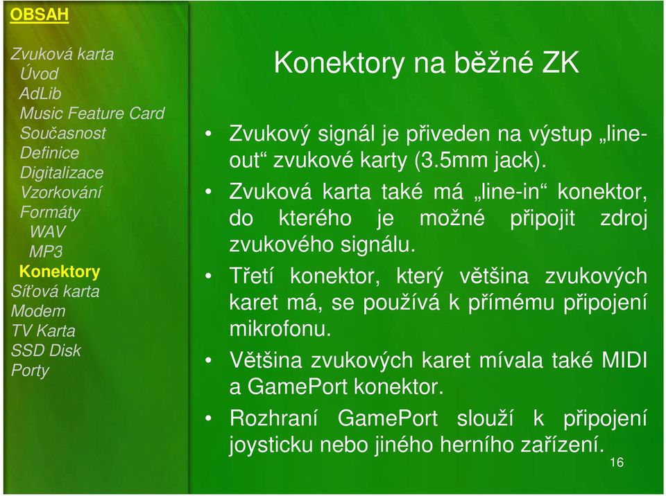 Třetí konektor, který většina zvukových karet má, se používá k přímému připojení mikrofonu.