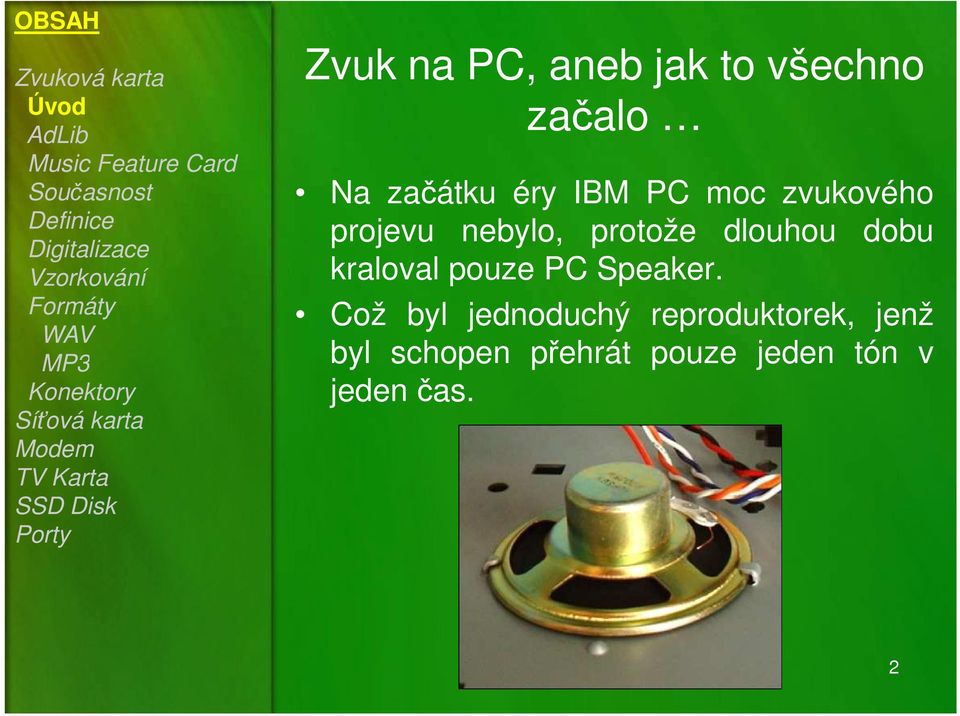 nebylo, protože dlouhou dobu kraloval pouze PC Speaker.