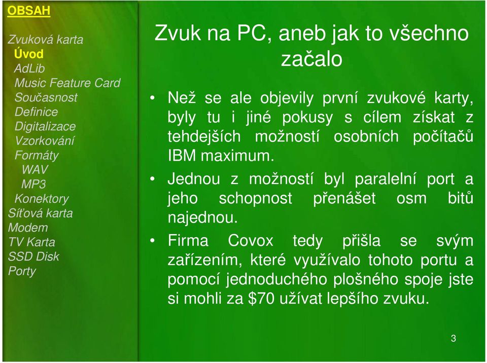 MP3 Jednou z možností byl paralelní port a jeho schopnost přenášet osm bitů najednou.