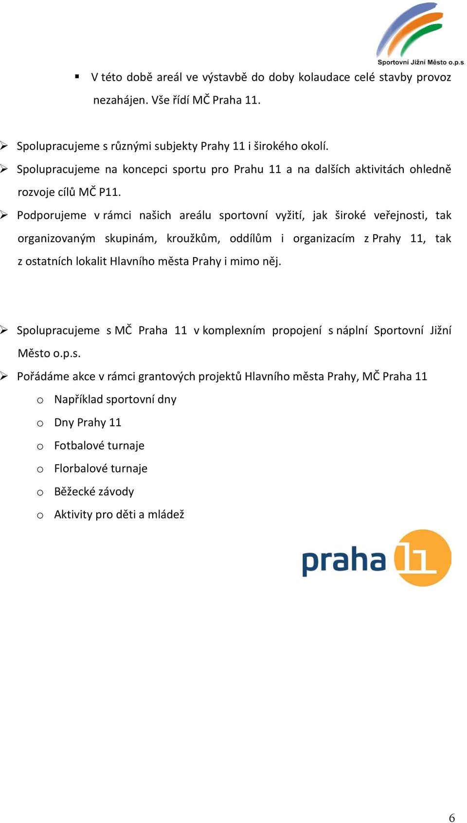 Pdprujeme v rámci našich areálu sprtvní vyžití, jak širké veřejnsti, tak rganizvaným skupinám, kružkům, ddílům i rganizacím z Prahy 11, tak z statních lkalit Hlavníh města