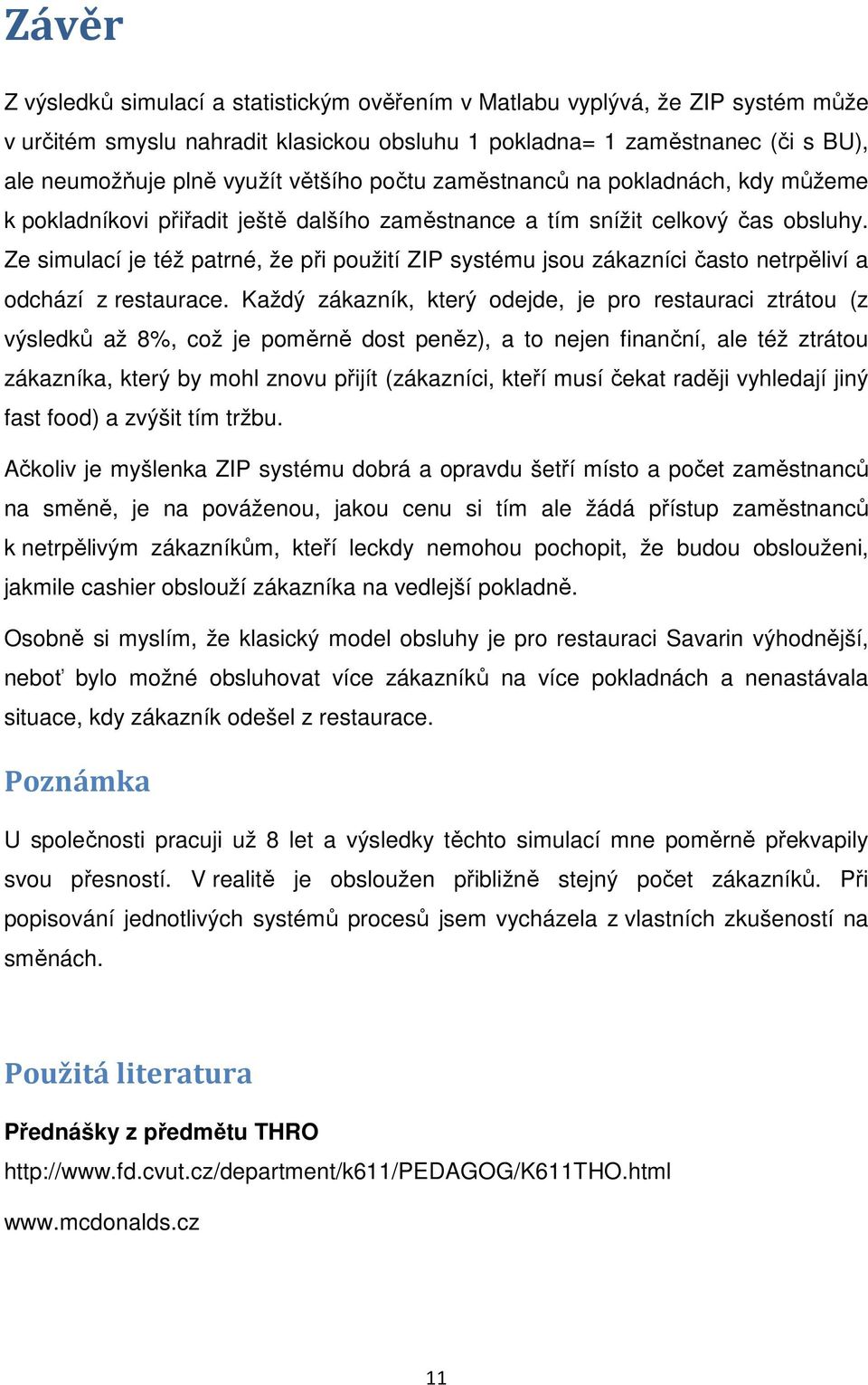 Ze simulací je též patrné, že při použití ZIP systému jsou zákazníci často netrpěliví a odchází z restaurace.