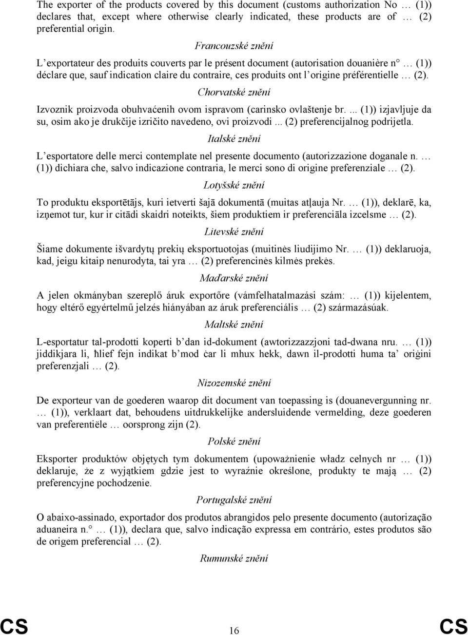 préférentielle (2). Chorvatské znění Izvoznik proizvoda obuhvaćenih ovom ispravom (carinsko ovlaštenje br.... (1)) izjavljuje da su, osim ako je drukčije izričito navedeno, ovi proizvodi.