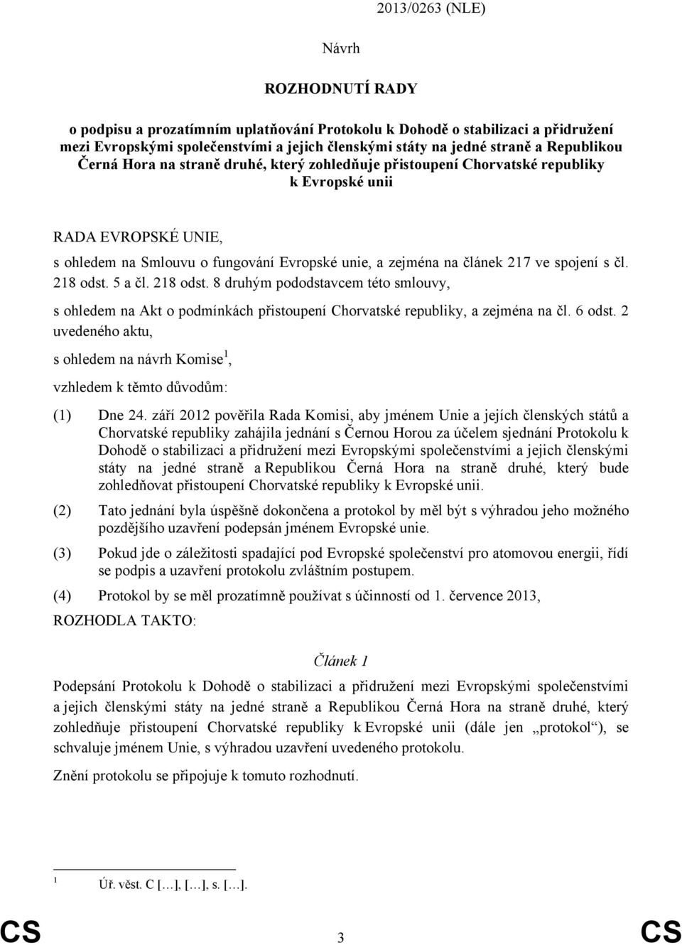 spojení s čl. 218 odst. 5 a čl. 218 odst. 8 druhým pododstavcem této smlouvy, s ohledem na Akt o podmínkách přistoupení Chorvatské republiky, a zejména na čl. 6 odst.