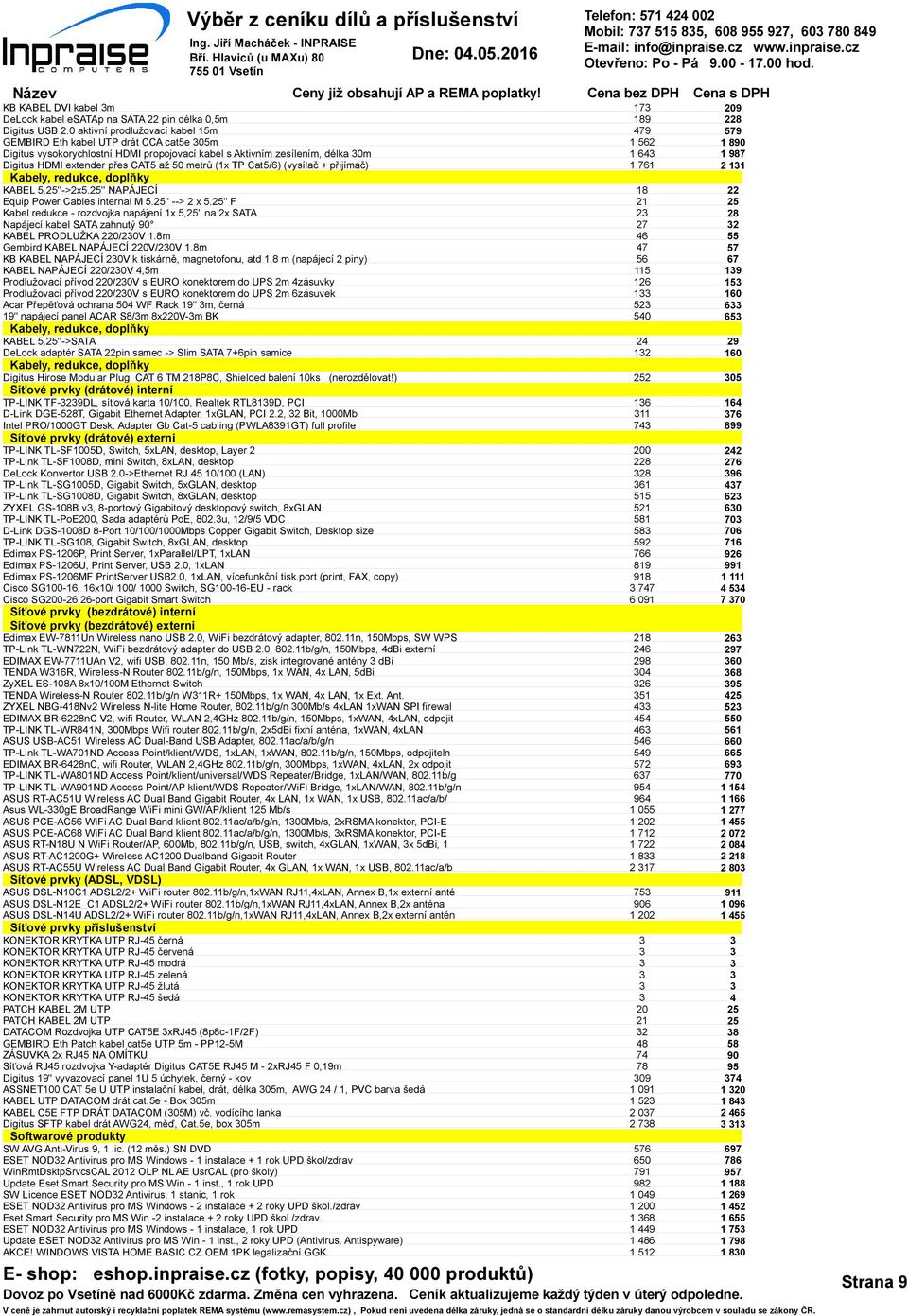 (1x TP Cat5/6) (vysílač + přijímač) Kabely, redukce, doplňky KABEL 5.25''->2x5.25'' NAPÁJECÍ Equip Power Cables internal M 5.25" --> 2 x 5.