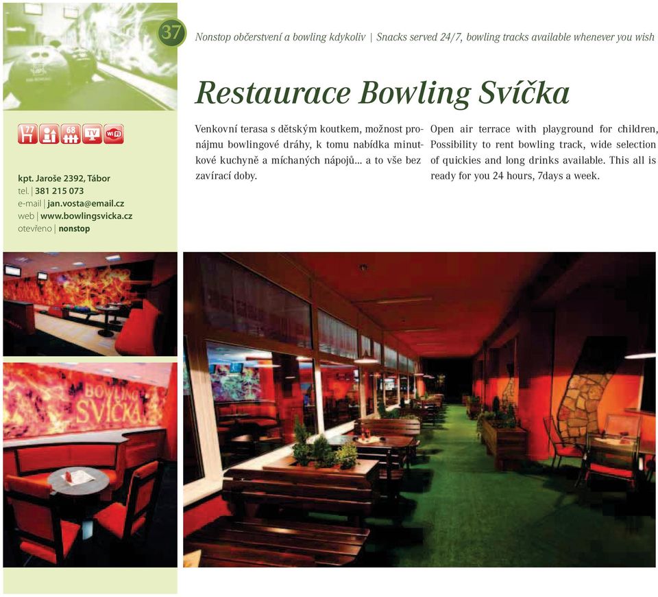 Jaroše 2392, Tábor tel. 381 215 073 e-mail jan.vosta@email.cz web www.bowlingsvicka.cz otevřeno nonstop zavírací doby.